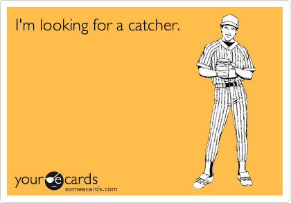 I'm looking for a catcher.