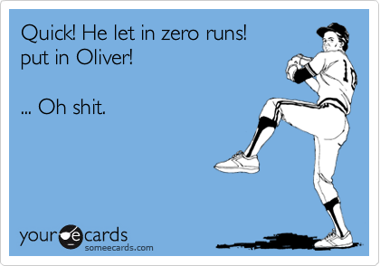 Quick! He let in zero runs! 
put in Oliver!  

... Oh shit.