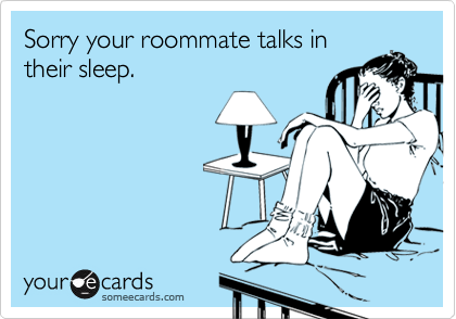 Sorry your roommate talks intheir sleep.