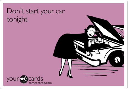 Don't start your car
tonight.