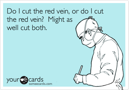 Do I cut the red vein, or do I cut the red vein?  Might as
well cut both.