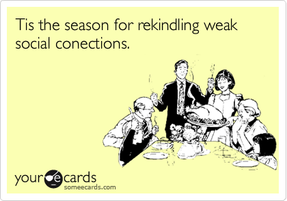Tis the season for rekindling weak social conections.