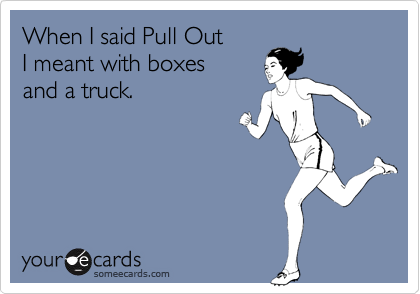 When I said Pull OutI meant with boxesand a truck.