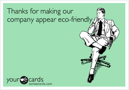 Thanks for making our
company appear eco-friendly