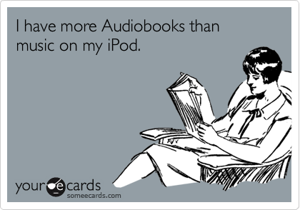 I have more Audiobooks than music on my iPod.