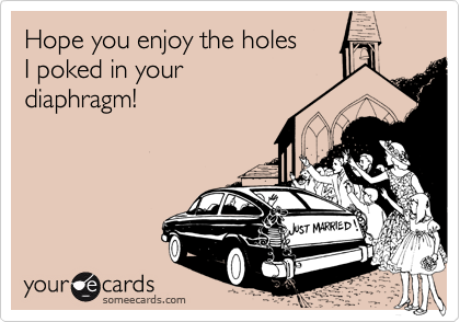 Hope you enjoy the holes 
I poked in your 
diaphragm!