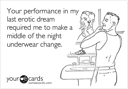 Your performance in mylast erotic dreamrequired me to make amiddle of the nightunderwear change.