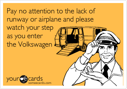 Pay no attention to the lack of runway or airplane and please watch your stepas you enterthe Volkswagen