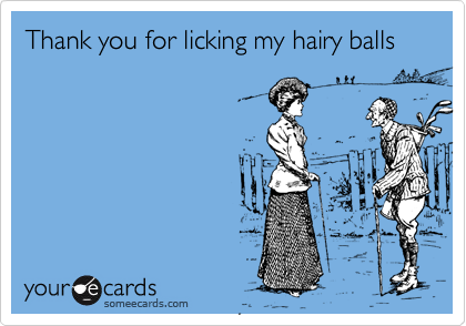 Thank you for licking my hairy balls 