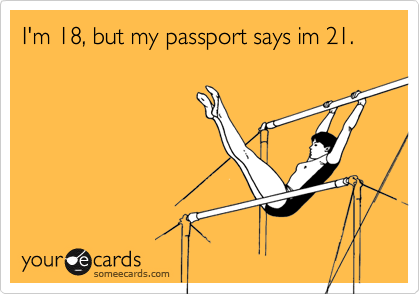 I'm 18, but my passport says im 21.