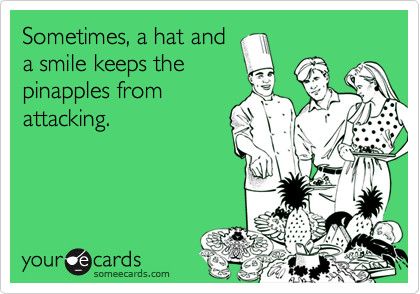 Sometimes, a hat anda smile keeps thepinapples fromattacking.