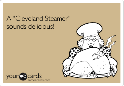 
A "Cleveland Steamer"
sounds delicious!
