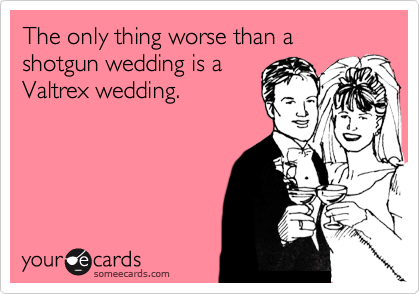 The only thing worse than a shotgun wedding is a
Valtrex wedding.