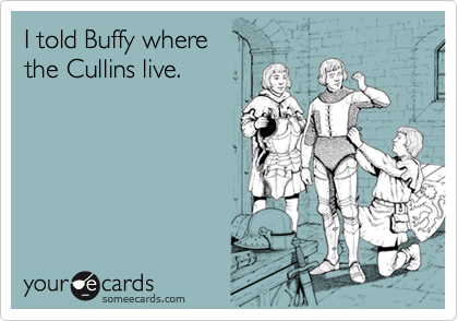 I told Buffy where
the Cullins live.