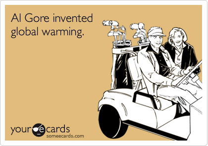 Al Gore invented
global warming.