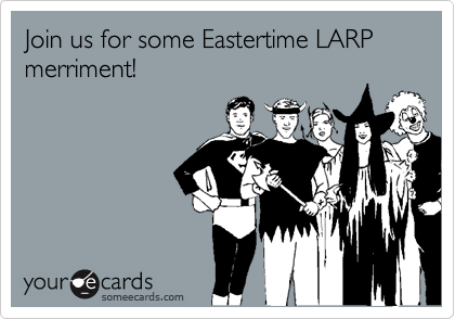 Join us for some Eastertime LARP merriment!