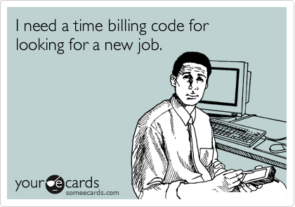 I need a time billing code for
looking for a new job.