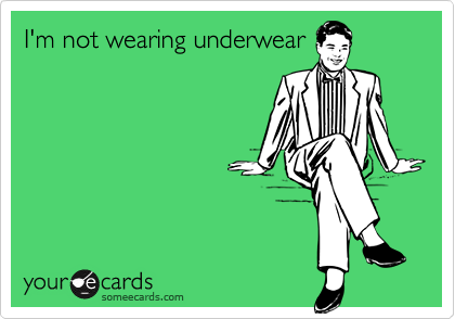 I'm not wearing underwear