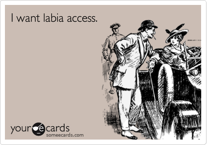 I want labia access.