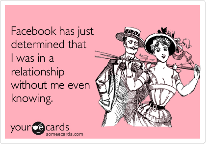 Facebook has justdetermined that I was in arelationshipwithout me evenknowing.