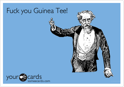 Fuck you Guinea Tee!