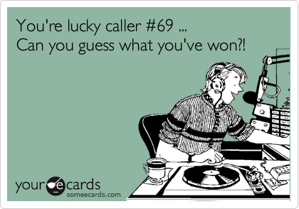 You're lucky caller #69 ...
Can you guess what you've won?!
