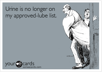 Urine is no longer onmy approved-lube list.