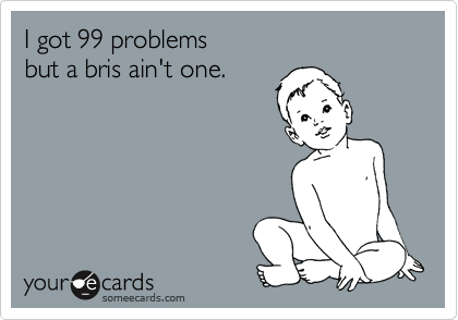 I got 99 problems
but a bris ain't one.
