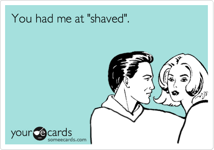 You had me at "shaved".