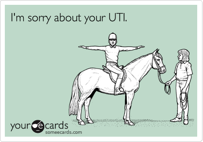 I'm sorry about your UTI.