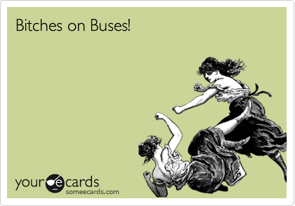 Bitches on Buses!