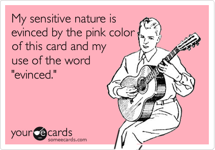 My sensitive nature isevinced by the pink colorof this card and myuse of the word"evinced."