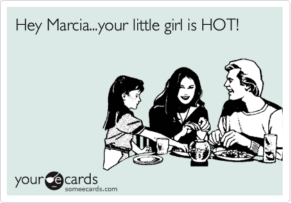 Hey Marcia...your little girl is HOT!