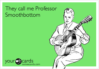 They call me ProfessorSmoothbottom