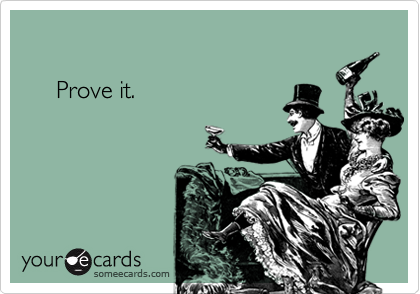 

     Prove it.