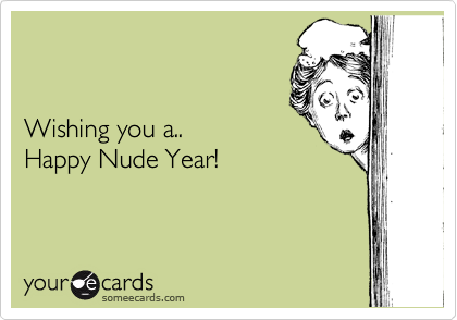 


Wishing you a..
Happy Nude Year!