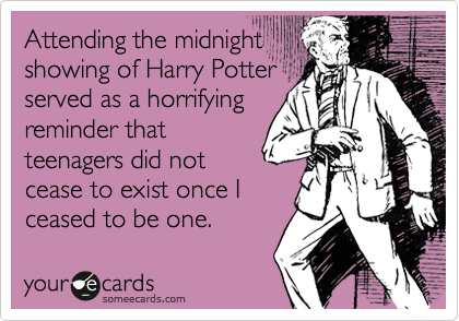 Attending the midnight
showing of Harry Potter
served as a horrifying
reminder that
teenagers did not
cease to exist once I
ceased to be one.