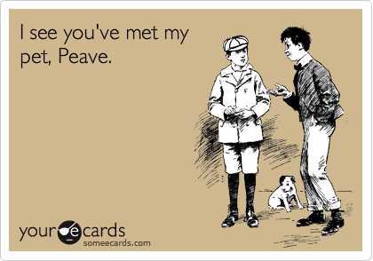 I see you've met my
pet, Peave.