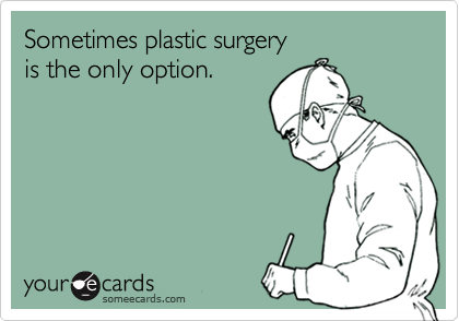 Sometimes plastic surgery 
is the only option.