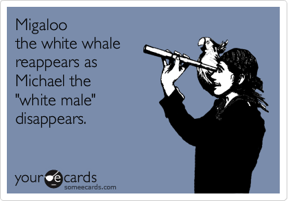 Migaloo 
the white whale 
reappears as
Michael the
"white male"
disappears.