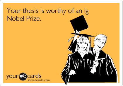 Your thesis is worthy of an Ig Nobel Prize.