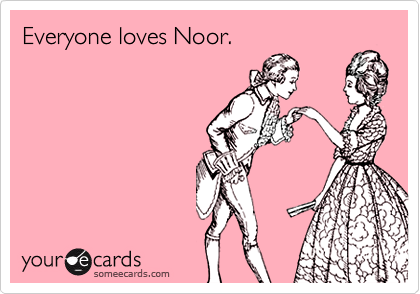 Everyone loves Noor.