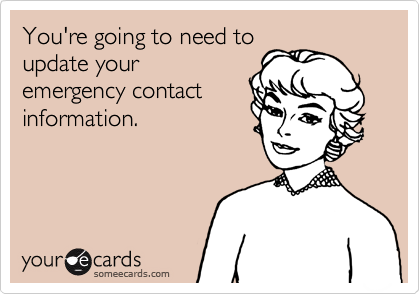You're going to need to
update your
emergency contact
information.