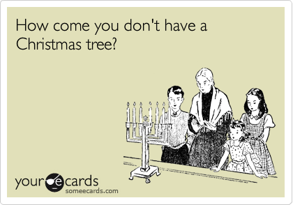 How come you don't have a Christmas tree?