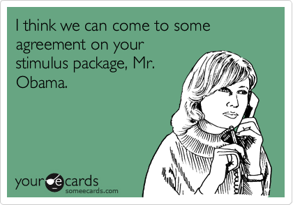 I think we can come to some agreement on your
stimulus package, Mr.
Obama.