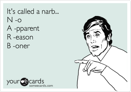 It's called a narb... 
N -o
A -pparent
R -eason
B -oner
