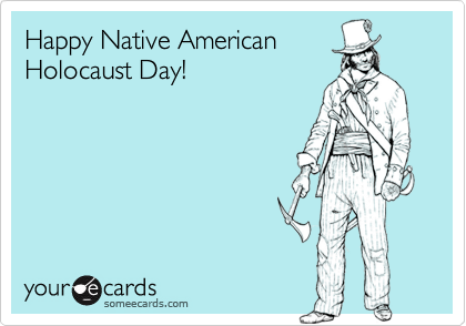 Happy Native AmericanHolocaust Day!