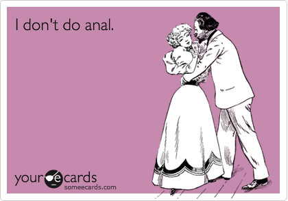I don't do anal.