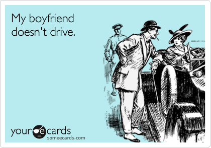 My boyfriend
doesn't drive.