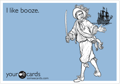 I like booze.